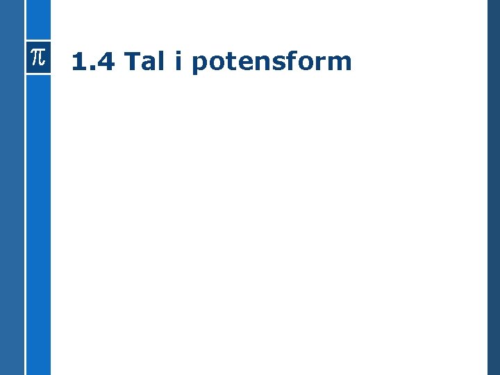 1. 4 Tal i potensform 