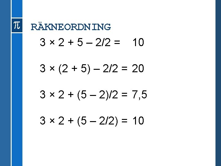 RÄKNEORDNING 3 × 2 + 5 – 2/2 = 10 3 × (2 +