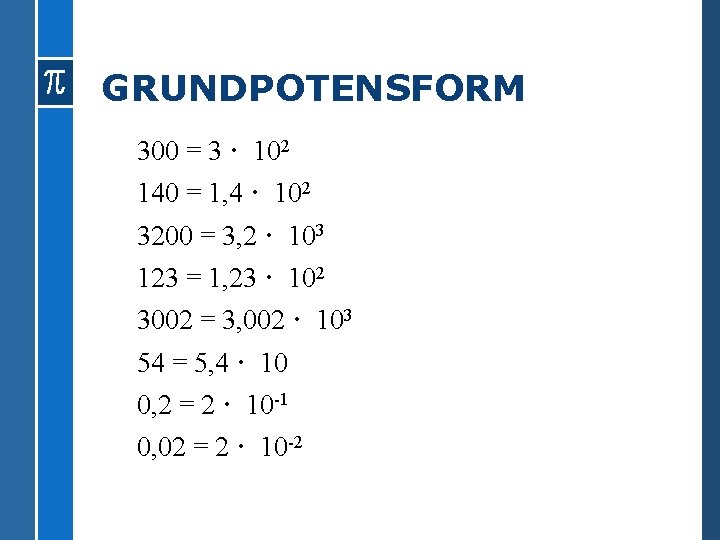 GRUNDPOTENSFORM 300 = 3 · 102 140 = 1, 4 · 102 3200 =