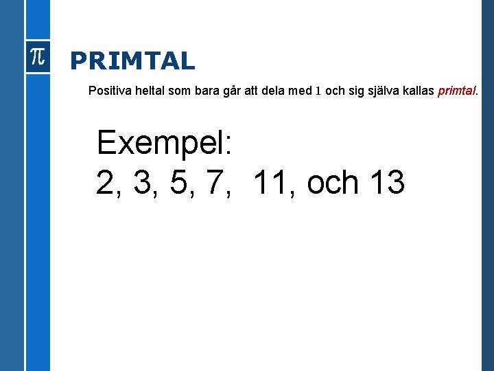 PRIMTAL Positiva heltal som bara går att dela med 1 och sig själva kallas