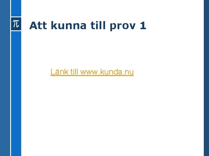 Att kunna till prov 1 Länk till www. kunda. nu 