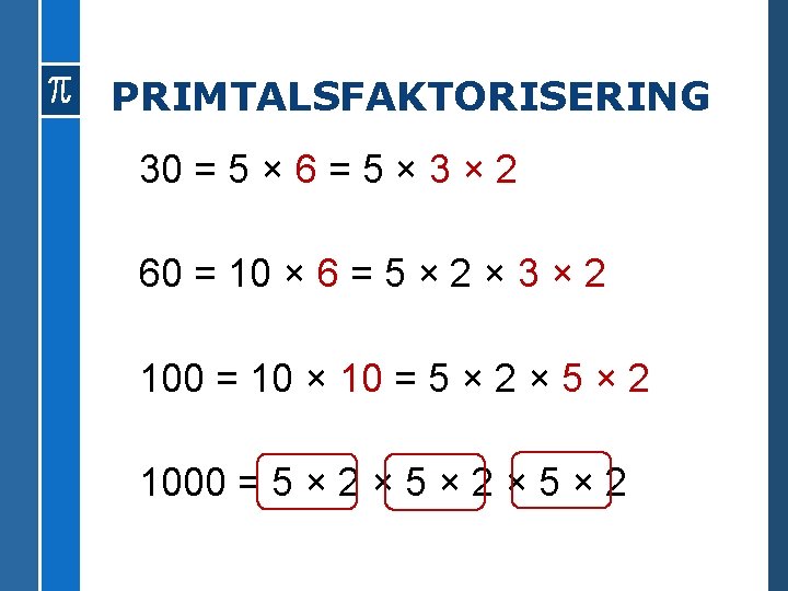 PRIMTALSFAKTORISERING 30 = 5 × 6 = 5 × 3 × 2 60 =