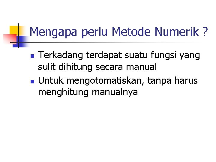 Mengapa perlu Metode Numerik ? n n Terkadang terdapat suatu fungsi yang sulit dihitung