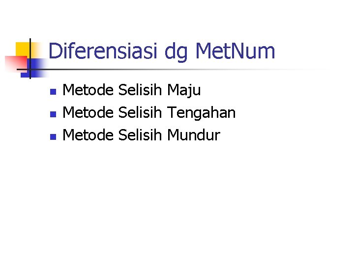 Diferensiasi dg Met. Num n n n Metode Selisih Maju Metode Selisih Tengahan Metode