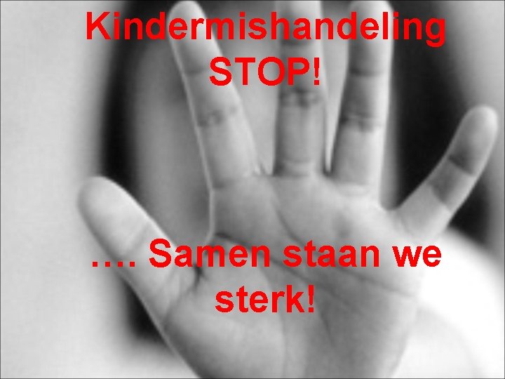 Kindermishandeling STOP! …. Samen staan we sterk! 