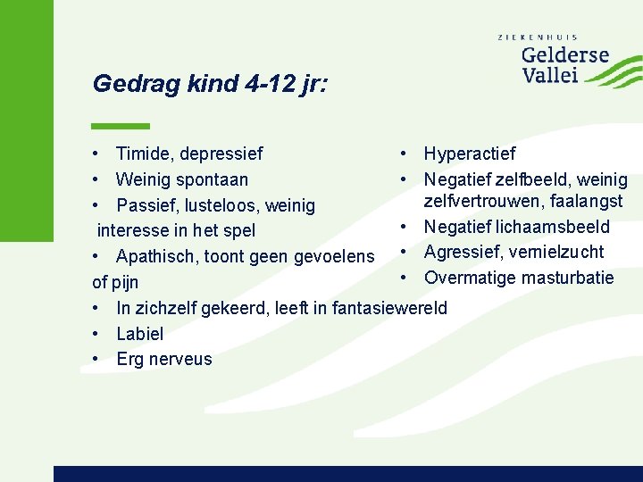 Gedrag kind 4 -12 jr: • Timide, depressief • Hyperactief • Weinig spontaan •