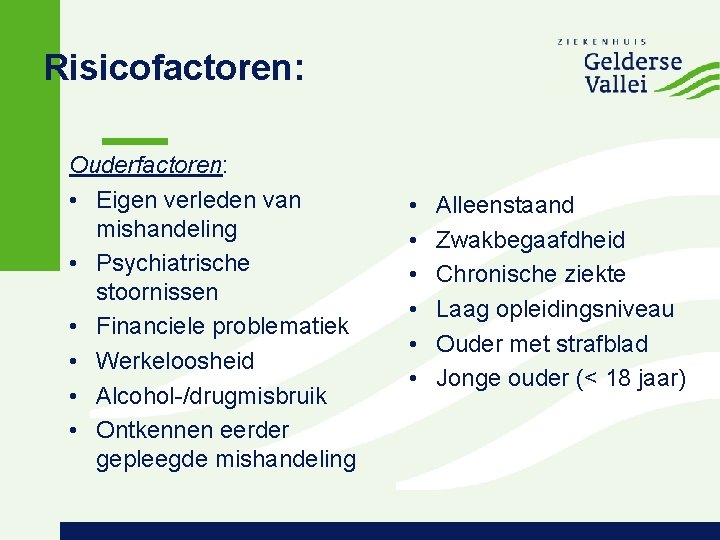 Risicofactoren: Ouderfactoren: • Eigen verleden van mishandeling • Psychiatrische stoornissen • Financiele problematiek •