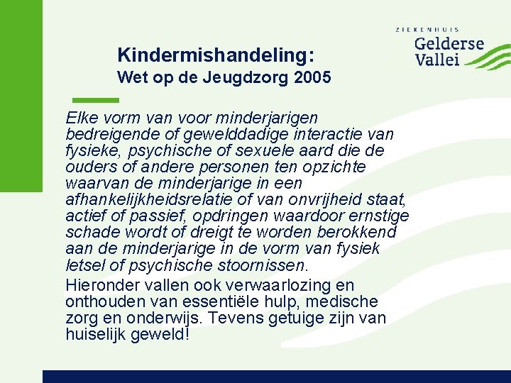 Kindermishandeling: Wet op de Jeugdzorg 2005 Elke vorm van voor minderjarigen bedreigende of gewelddadige