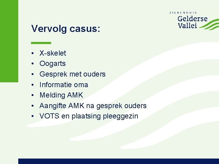 Vervolg casus: • • X-skelet Oogarts Gesprek met ouders Informatie oma Melding AMK Aangifte