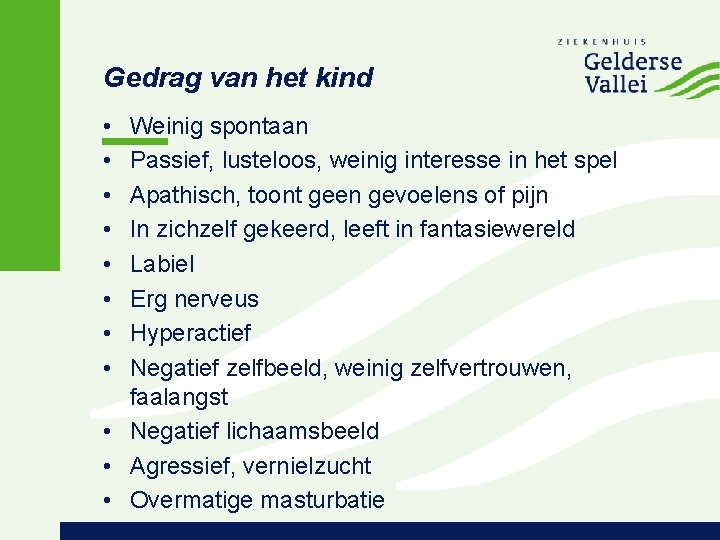 Gedrag van het kind • • Weinig spontaan Passief, lusteloos, weinig interesse in het