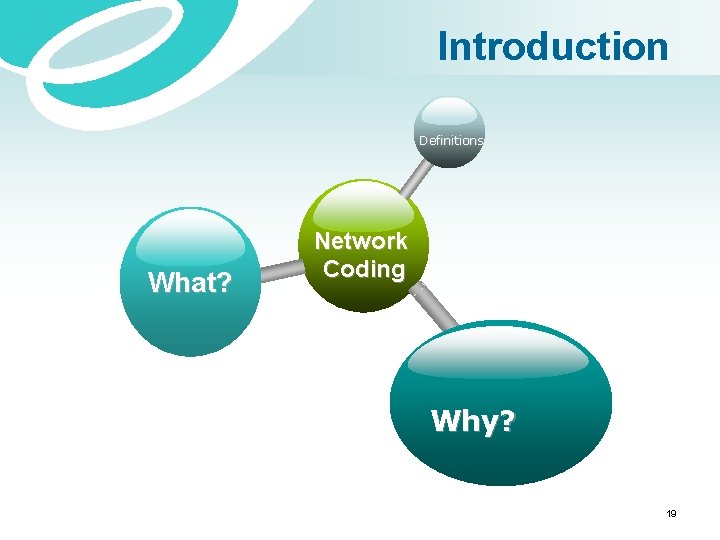 Introduction Definitions What? Network Coding Why? 19 