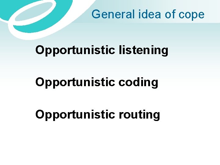 General idea of cope Opportunistic listening Opportunistic coding Opportunistic routing 