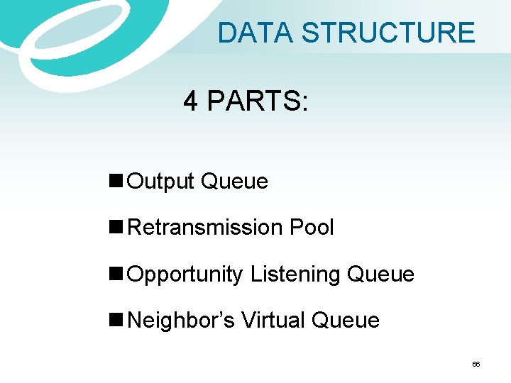 DATA STRUCTURE 4 PARTS: n Output Queue n Retransmission Pool n Opportunity Listening Queue