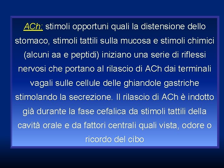 ACh: stimoli opportuni quali la distensione dello stomaco, stimoli tattili sulla mucosa e stimoli ACh: stimoli opportuni quali la distensione dello stomaco, stimoli tattili sulla mucosa e stimoli