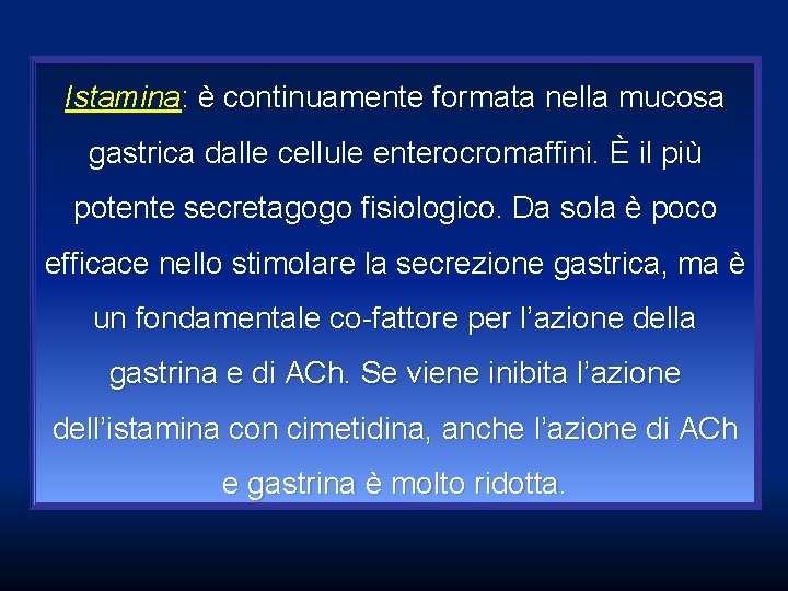 Istamina: è continuamente formata nella mucosa gastrica dalle cellule enterocromaffini. È il più potente Istamina: è continuamente formata nella mucosa gastrica dalle cellule enterocromaffini. È il più potente