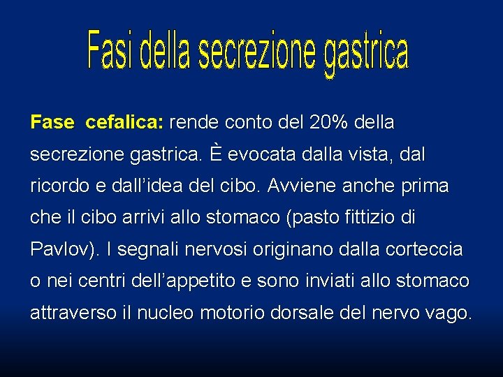Fase cefalica: rende conto del 20% della secrezione gastrica. È evocata dalla vista, dal Fase cefalica: rende conto del 20% della secrezione gastrica. È evocata dalla vista, dal