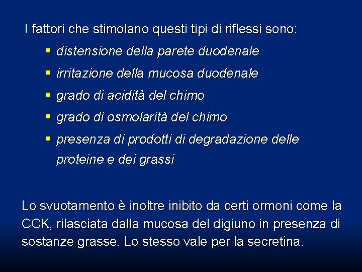 I fattori che stimolano questi tipi di riflessi sono: § distensione della parete duodenale I fattori che stimolano questi tipi di riflessi sono: § distensione della parete duodenale