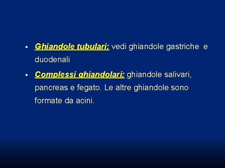 § Ghiandole tubulari: vedi ghiandole gastriche e duodenali § Complessi ghiandolari: ghiandole salivari, pancreas § Ghiandole tubulari: vedi ghiandole gastriche e duodenali § Complessi ghiandolari: ghiandole salivari, pancreas