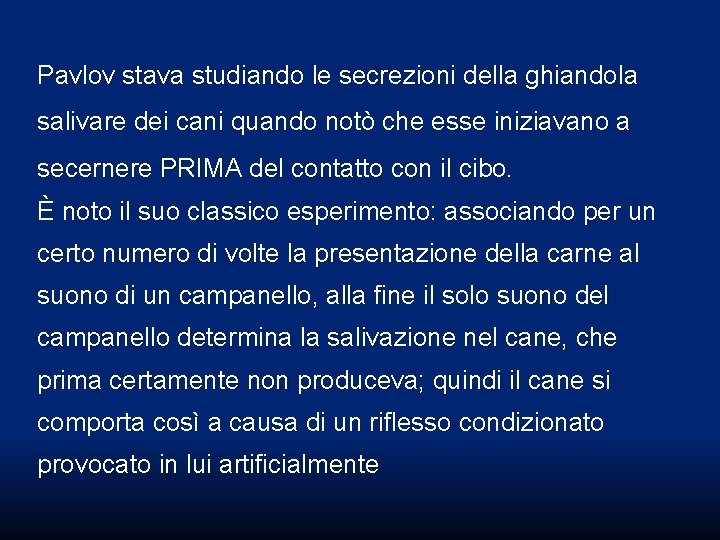 Pavlov stava studiando le secrezioni della ghiandola salivare dei cani quando notò che esse Pavlov stava studiando le secrezioni della ghiandola salivare dei cani quando notò che esse