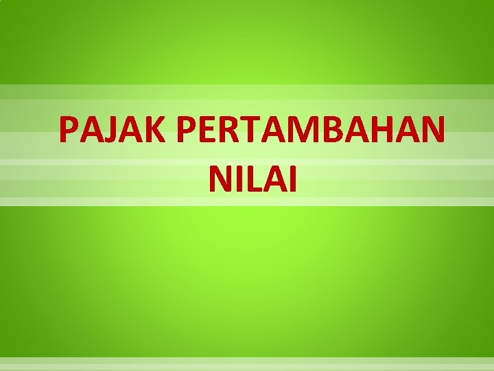 PAJAK PERTAMBAHAN NILAI 