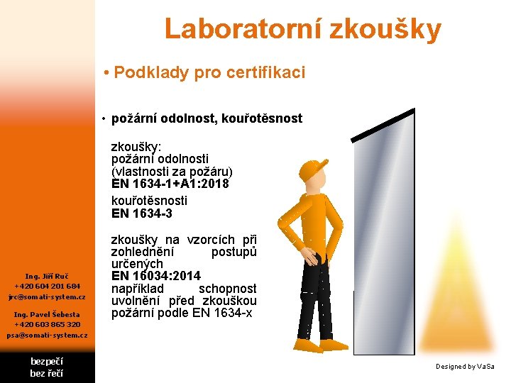 Laboratorní zkoušky • Podklady pro certifikaci • požární odolnost, kouřotěsnost zkoušky: požární odolnosti (vlastnosti