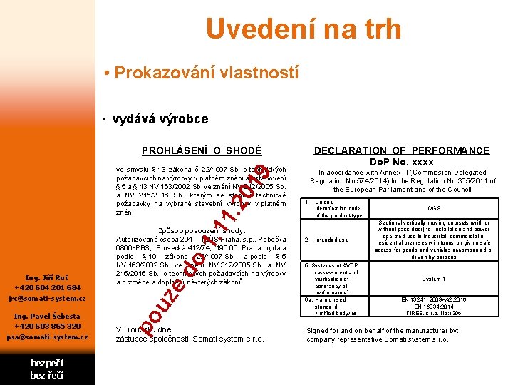 Uvedení na trh • Prokazování vlastností • vydává výrobce PROHLÁŠENÍ O SHODĚ . 1