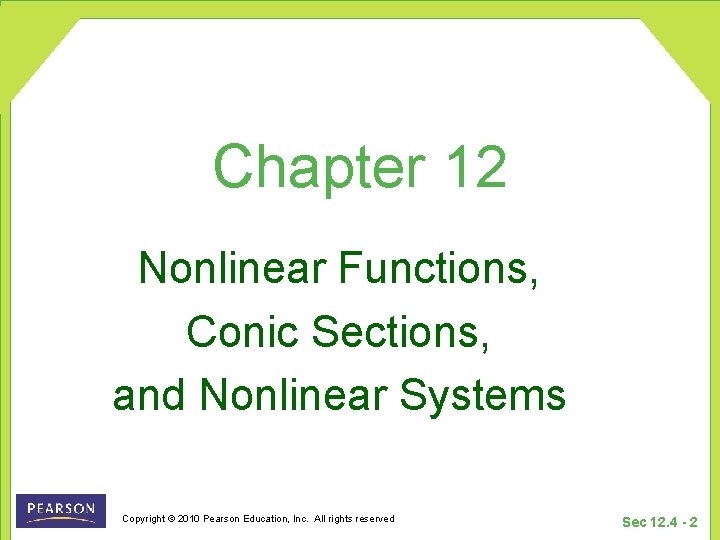 Chapter 12 Nonlinear Functions, Conic Sections, and Nonlinear Systems Copyright © 2010 Pearson Education, Chapter 12 Nonlinear Functions, Conic Sections, and Nonlinear Systems Copyright © 2010 Pearson Education,