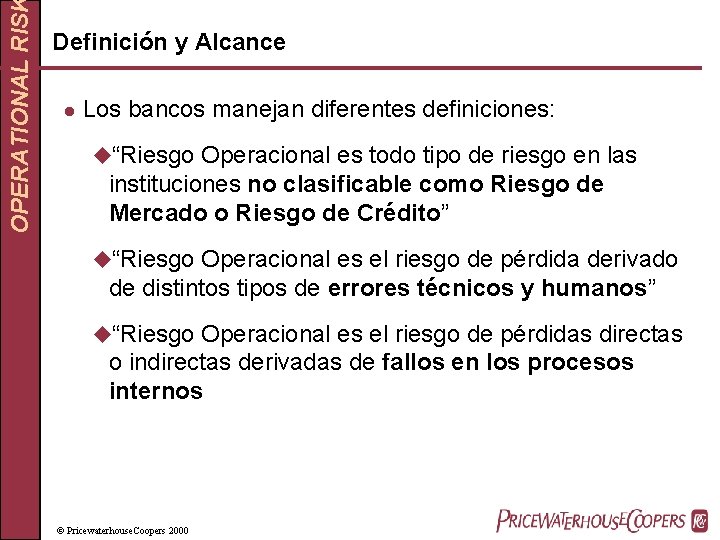 OPERATIONAL RIS Definición y Alcance l Los bancos manejan diferentes definiciones: u“Riesgo Operacional es