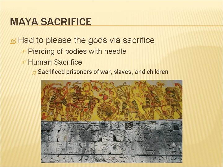 MAYA SACRIFICE Had to please the gods via sacrifice Piercing of bodies with needle