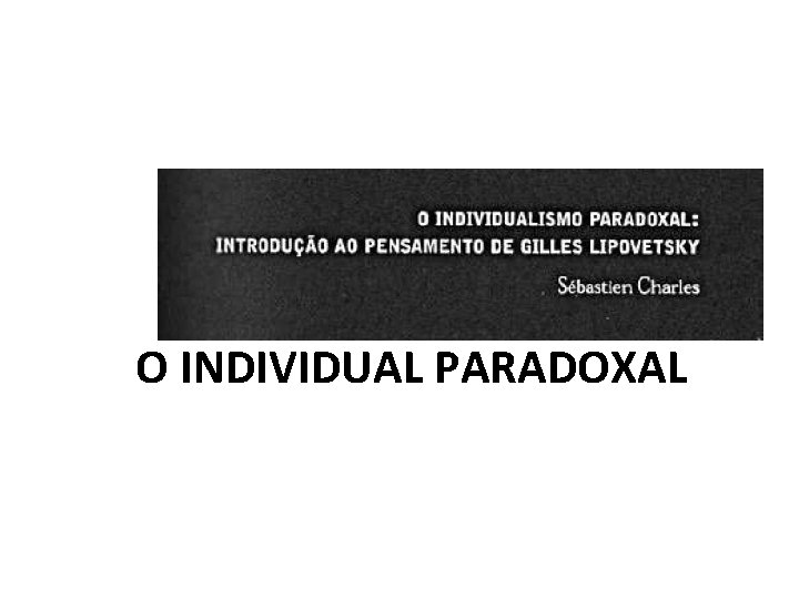 O INDIVIDUAL PARADOXAL 
