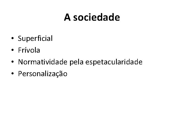 A sociedade • • Superficial Frívola Normatividade pela espetacularidade Personalização 