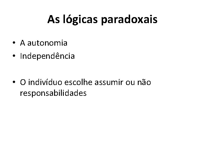 As lógicas paradoxais • A autonomia • Independência • O indivíduo escolhe assumir ou