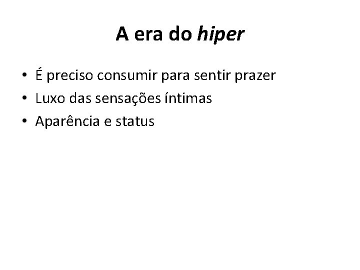 A era do hiper • É preciso consumir para sentir prazer • Luxo das