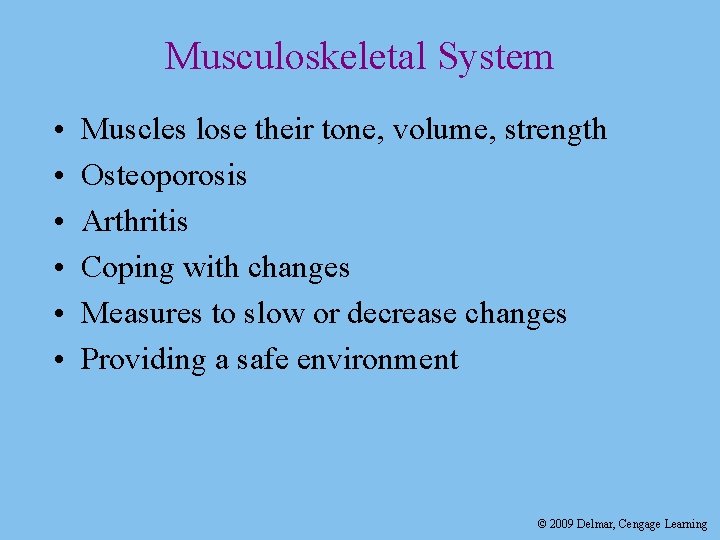 Musculoskeletal System • • • Muscles lose their tone, volume, strength Osteoporosis Arthritis Coping