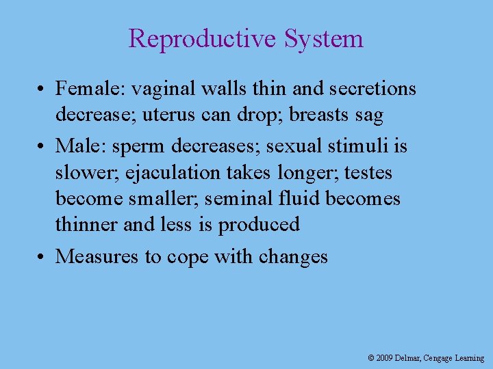 Reproductive System • Female: vaginal walls thin and secretions decrease; uterus can drop; breasts