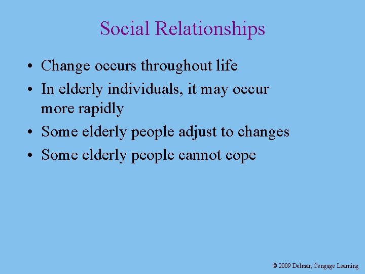 Social Relationships • Change occurs throughout life • In elderly individuals, it may occur