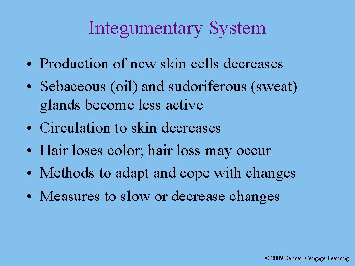 Integumentary System • Production of new skin cells decreases • Sebaceous (oil) and sudoriferous