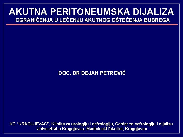 AKUTNA PERITONEUMSKA DIJALIZA OGRANIČENJA U LEČENJU AKUTNOG OŠTEĆENJA BUBREGA DOC. DR DEJAN PETROVIĆ KC