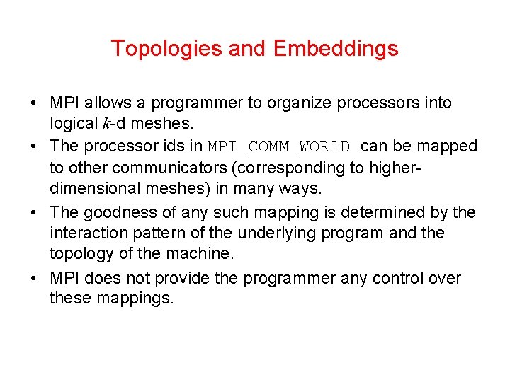 Topologies and Embeddings • MPI allows a programmer to organize processors into logical k-d
