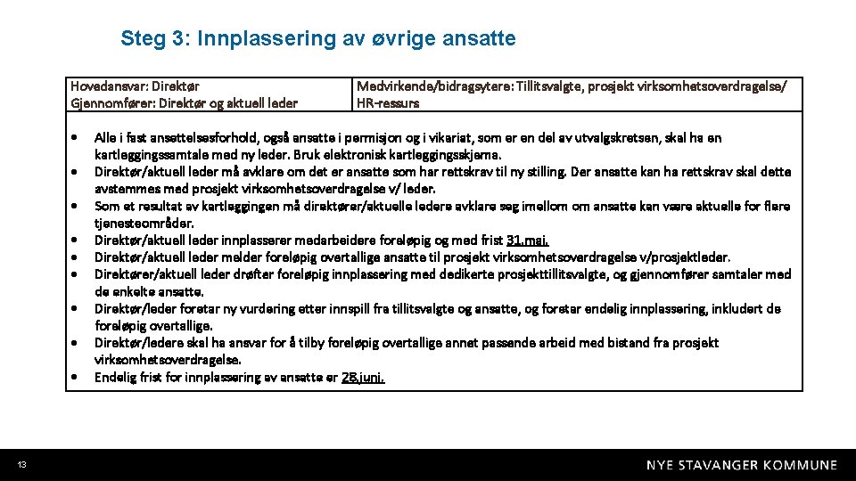 Steg 3: Innplassering av øvrige ansatte Hovedansvar: Direktør Gjennomfører: Direktør og aktuell leder 13