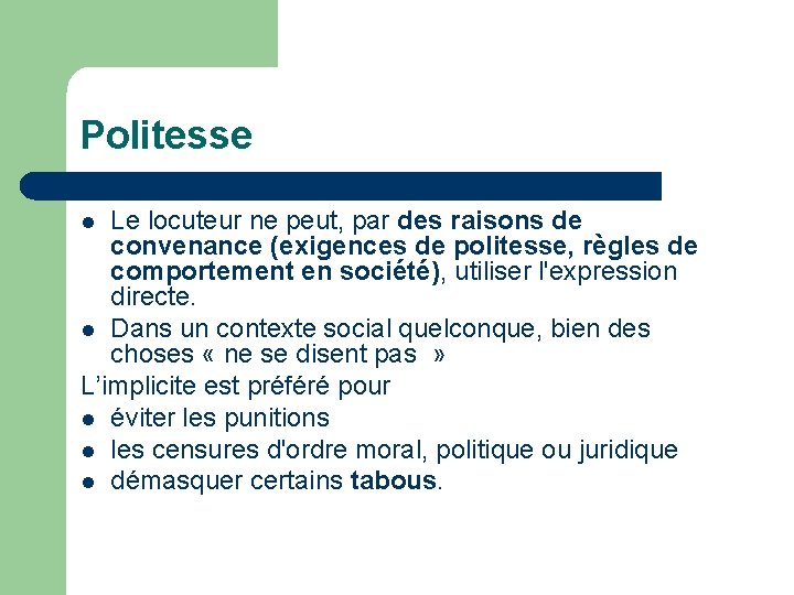 Politesse Le locuteur ne peut, par des raisons de convenance (exigences de politesse, règles