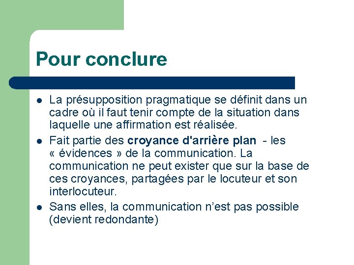 Pour conclure l l l La présupposition pragmatique se définit dans un cadre où