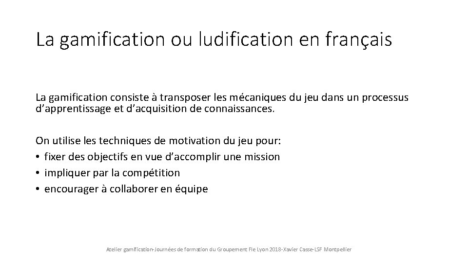 La gamification ou ludification en français La gamification consiste à transposer les mécaniques du La gamification ou ludification en français La gamification consiste à transposer les mécaniques du