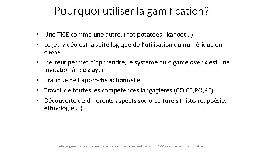 Pourquoi utiliser la gamification? • Une TICE comme une autre. (hot potatoes , kahoot…) Pourquoi utiliser la gamification? • Une TICE comme une autre. (hot potatoes , kahoot…)