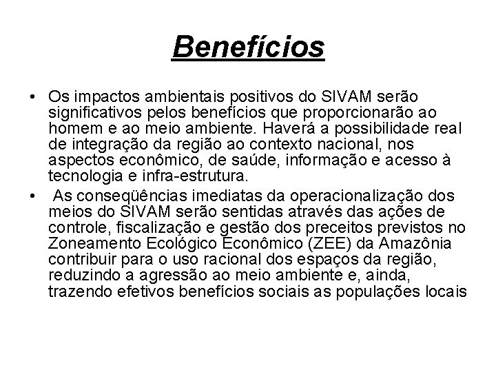 Benefícios • Os impactos ambientais positivos do SIVAM serão significativos pelos benefícios que proporcionarão