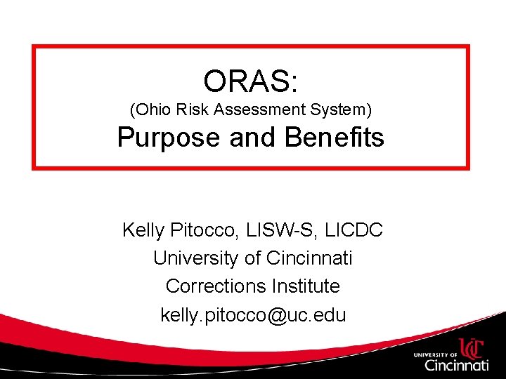 ORAS: (Ohio Risk Assessment System) Purpose and Benefits Kelly Pitocco, LISW-S, LICDC University of