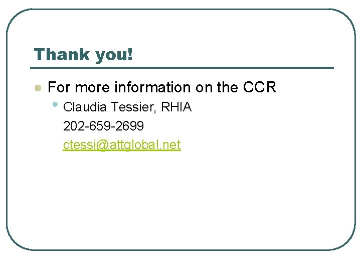 Thank you! l For more information on the CCR • Claudia Tessier, RHIA 202