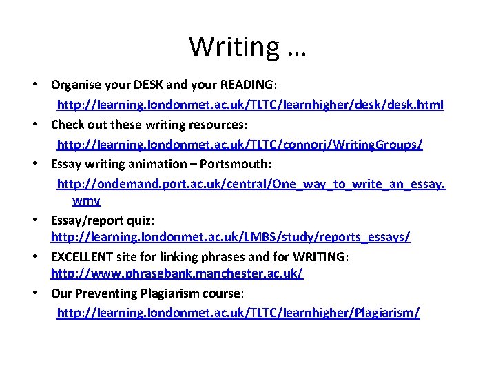 Writing … • Organise your DESK and your READING: http: //learning. londonmet. ac. uk/TLTC/learnhigher/desk. Writing … • Organise your DESK and your READING: http: //learning. londonmet. ac. uk/TLTC/learnhigher/desk.