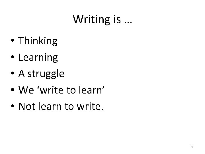 Writing is … • • • Thinking Learning A struggle We ‘write to learn’ Writing is … • • • Thinking Learning A struggle We ‘write to learn’