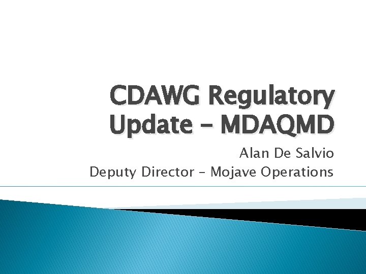 CDAWG Regulatory Update – MDAQMD Alan De Salvio Deputy Director – Mojave Operations 